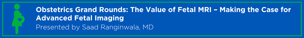 Obstetrics Grand Rounds: The Value of Fetal MRI – Making the Case for Advanced Fetal Imaging Banner